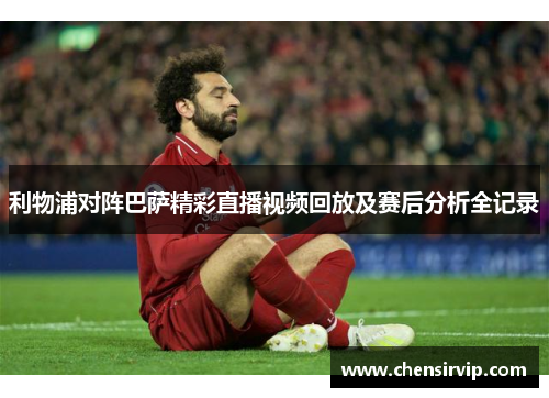 利物浦对阵巴萨精彩直播视频回放及赛后分析全记录