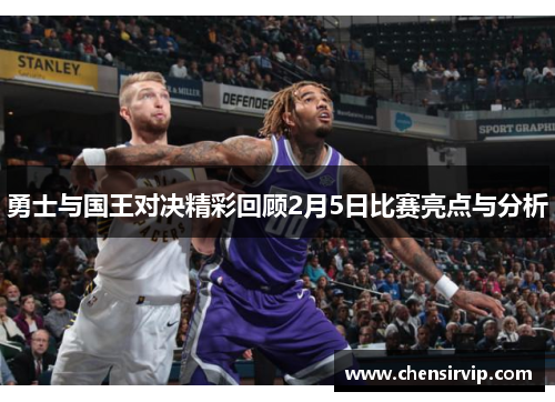 勇士与国王对决精彩回顾2月5日比赛亮点与分析