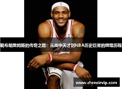 勒布朗詹姆斯的传奇之路：从高中天才到NBA历史巨星的辉煌历程