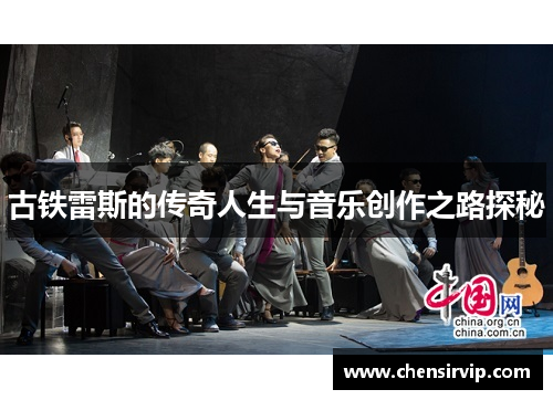 古铁雷斯的传奇人生与音乐创作之路探秘