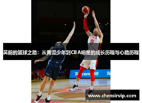 吴前的篮球之路：从青涩少年到CBA明星的成长历程与心路历程
