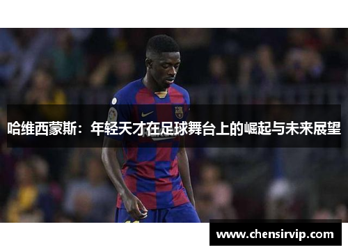 哈维西蒙斯：年轻天才在足球舞台上的崛起与未来展望