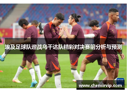 埃及足球队迎战乌干达队精彩对决赛前分析与预测