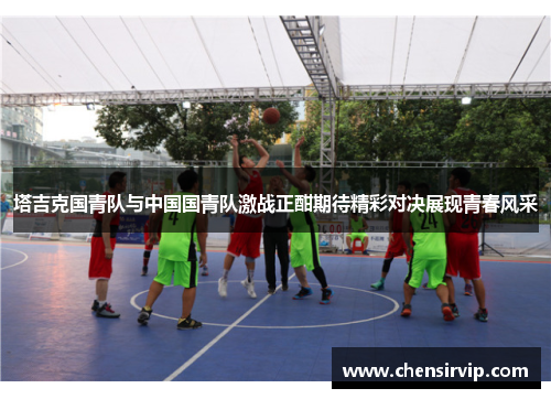 塔吉克国青队与中国国青队激战正酣期待精彩对决展现青春风采