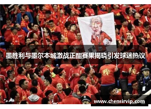 墨胜利与墨尔本城激战正酣赛果揭晓引发球迷热议