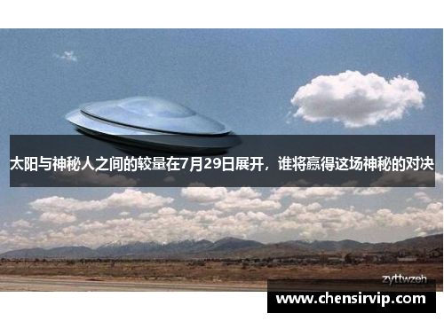 太阳与神秘人之间的较量在7月29日展开，谁将赢得这场神秘的对决