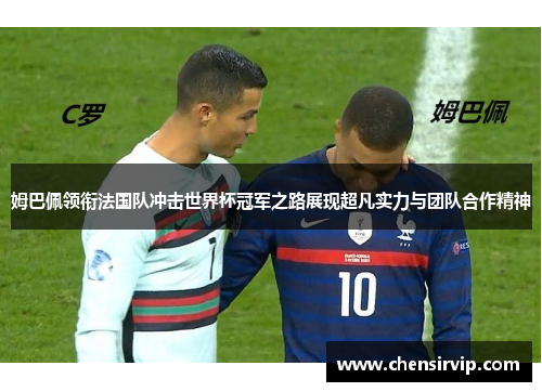姆巴佩领衔法国队冲击世界杯冠军之路展现超凡实力与团队合作精神