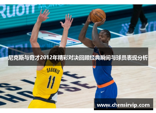 尼克斯与奇才2012年精彩对决回顾经典瞬间与球员表现分析