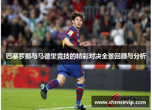 巴塞罗那与马德里竞技的精彩对决全景回顾与分析