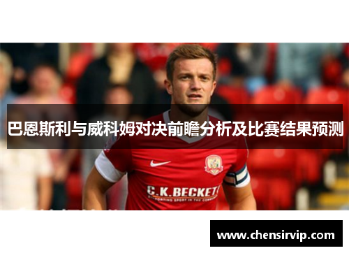 巴恩斯利与威科姆对决前瞻分析及比赛结果预测