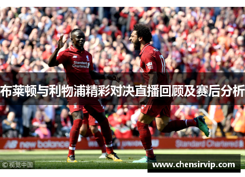 布莱顿与利物浦精彩对决直播回顾及赛后分析