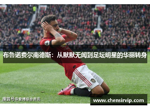 布鲁诺费尔南德斯：从默默无闻到足坛明星的华丽转身