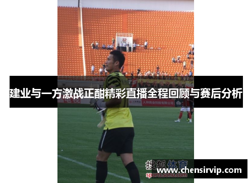 建业与一方激战正酣精彩直播全程回顾与赛后分析