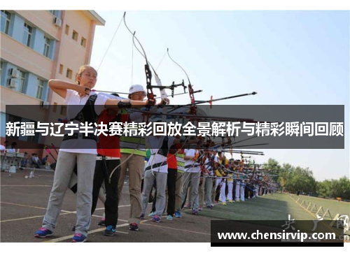 新疆与辽宁半决赛精彩回放全景解析与精彩瞬间回顾