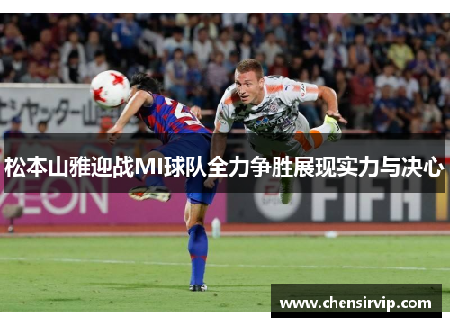 松本山雅迎战MI球队全力争胜展现实力与决心